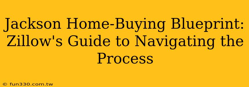 Jackson Home-Buying Blueprint: Zillow's Guide to Navigating the Process