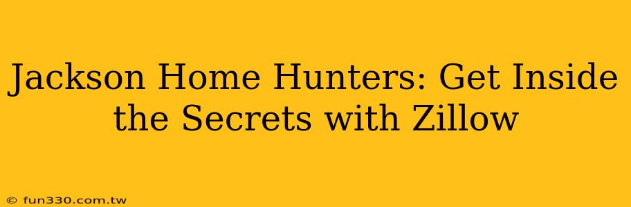 Jackson Home Hunters: Get Inside the Secrets with Zillow