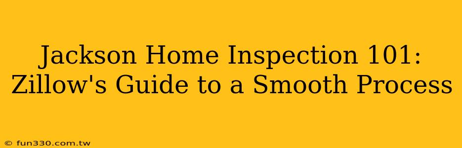 Jackson Home Inspection 101: Zillow's Guide to a Smooth Process