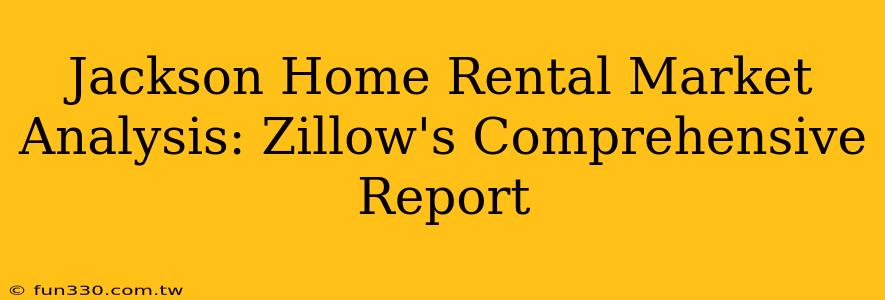 Jackson Home Rental Market Analysis: Zillow's Comprehensive Report