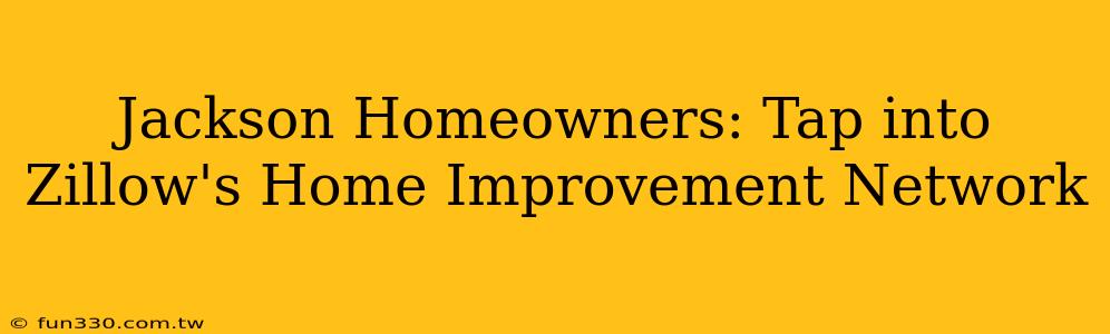 Jackson Homeowners: Tap into Zillow's Home Improvement Network