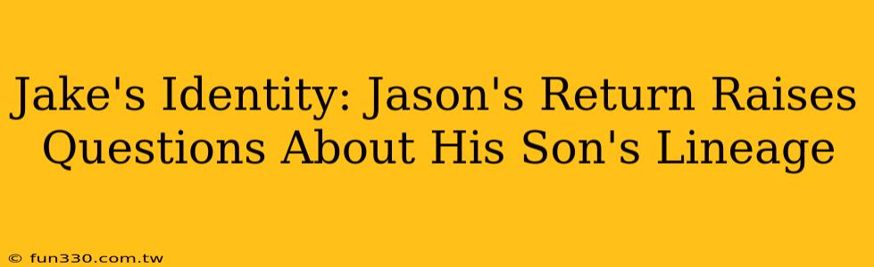 Jake's Identity: Jason's Return Raises Questions About His Son's Lineage