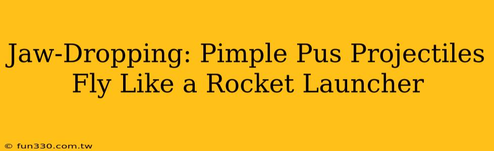 Jaw-Dropping: Pimple Pus Projectiles Fly Like a Rocket Launcher