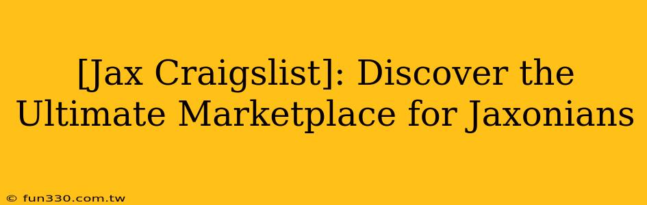 [Jax Craigslist]: Discover the Ultimate Marketplace for Jaxonians