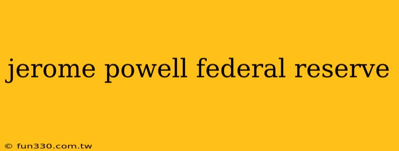 jerome powell federal reserve