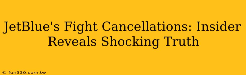 JetBlue's Fight Cancellations: Insider Reveals Shocking Truth