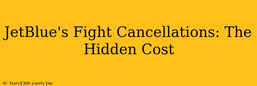 JetBlue's Fight Cancellations: The Hidden Cost