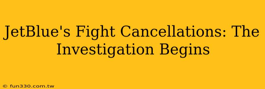 JetBlue's Fight Cancellations: The Investigation Begins