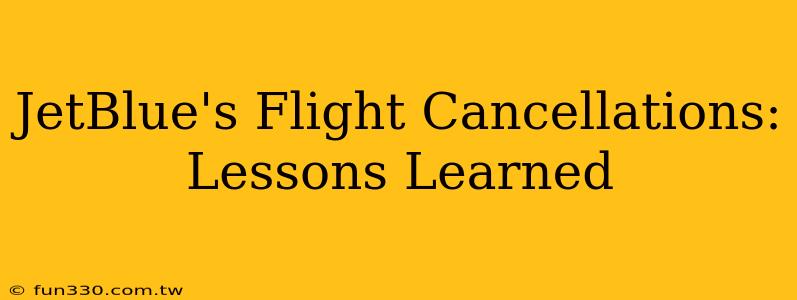 JetBlue's Flight Cancellations: Lessons Learned