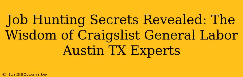 Job Hunting Secrets Revealed: The Wisdom of Craigslist General Labor Austin TX Experts