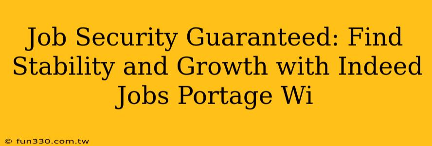 Job Security Guaranteed: Find Stability and Growth with Indeed Jobs Portage Wi