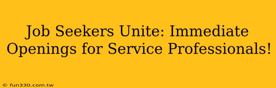 Job Seekers Unite: Immediate Openings for Service Professionals!