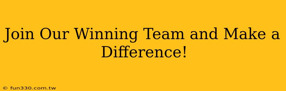 Join Our Winning Team and Make a Difference!