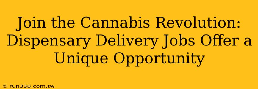 Join the Cannabis Revolution: Dispensary Delivery Jobs Offer a Unique Opportunity