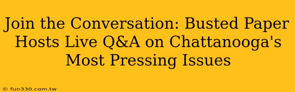 Join the Conversation: Busted Paper Hosts Live Q&A on Chattanooga's Most Pressing Issues