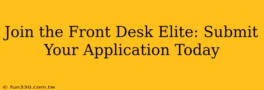 Join the Front Desk Elite: Submit Your Application Today