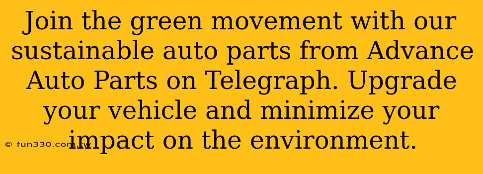 Join the green movement with our sustainable auto parts from Advance Auto Parts on Telegraph. Upgrade your vehicle and minimize your impact on the environment.