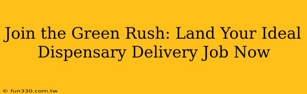 Join the Green Rush: Land Your Ideal Dispensary Delivery Job Now