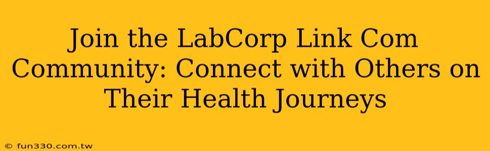 Join the LabCorp Link Com Community: Connect with Others on Their Health Journeys