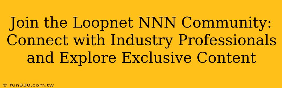 Join the Loopnet NNN Community: Connect with Industry Professionals and Explore Exclusive Content