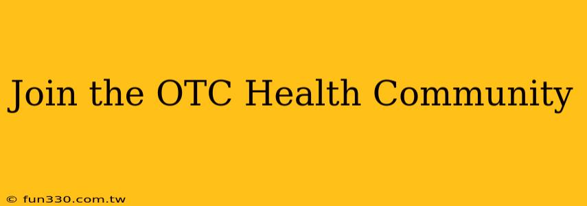 Join the OTC Health Community