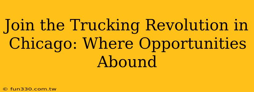 Join the Trucking Revolution in Chicago: Where Opportunities Abound