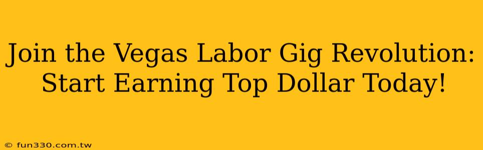 Join the Vegas Labor Gig Revolution: Start Earning Top Dollar Today!