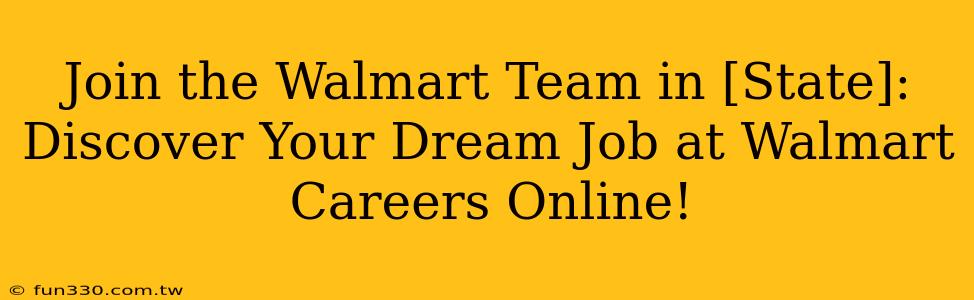 Join the Walmart Team in [State]: Discover Your Dream Job at Walmart Careers Online!