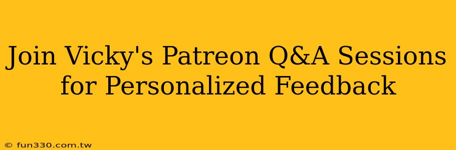 Join Vicky's Patreon Q&A Sessions for Personalized Feedback