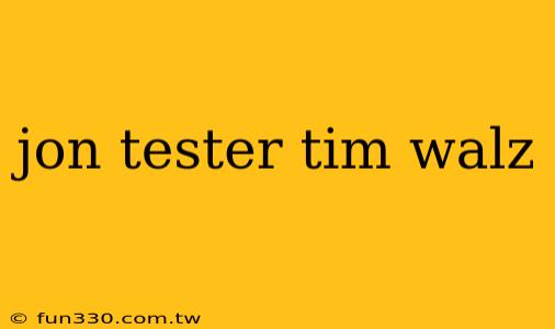 jon tester tim walz