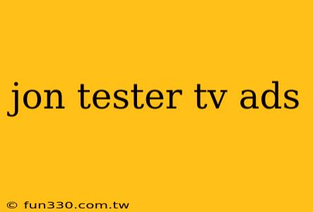 jon tester tv ads