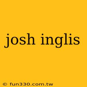 josh inglis