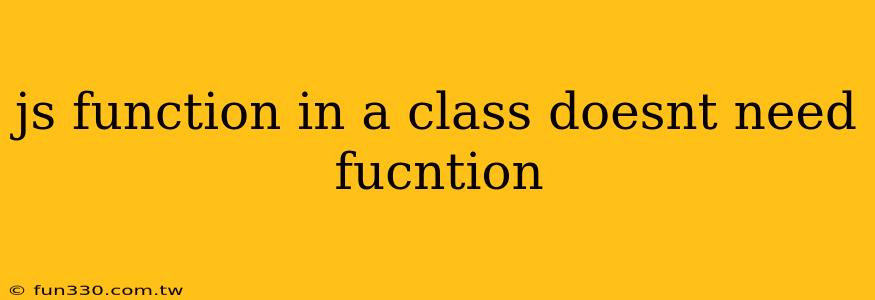 js function in a class doesnt need fucntion