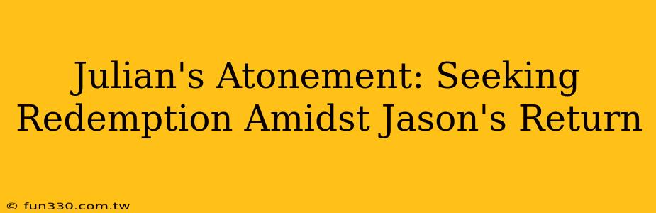 Julian's Atonement: Seeking Redemption Amidst Jason's Return