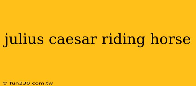 julius caesar riding horse