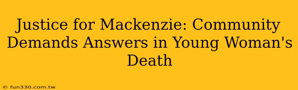 Justice for Mackenzie: Community Demands Answers in Young Woman's Death