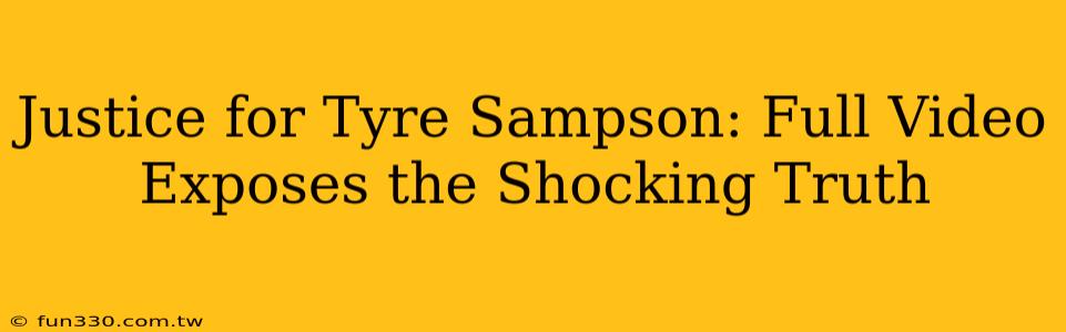 Justice for Tyre Sampson: Full Video Exposes the Shocking Truth