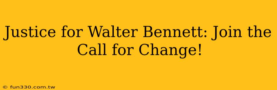 Justice for Walter Bennett: Join the Call for Change!