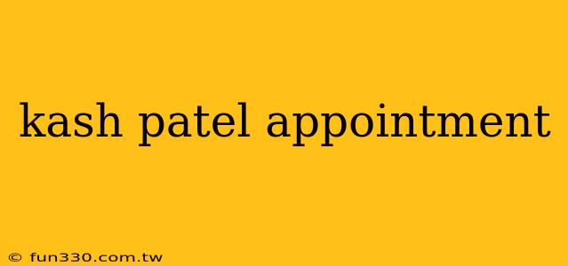 kash patel appointment