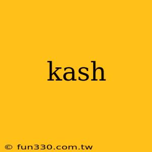 kash