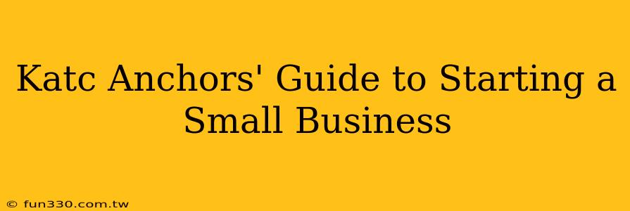 Katc Anchors' Guide to Starting a Small Business