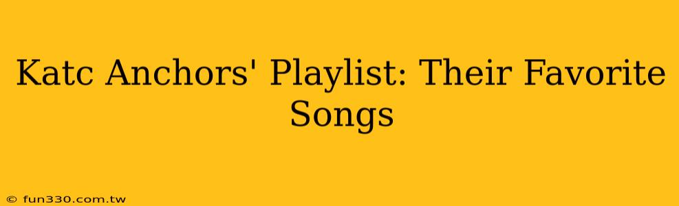 Katc Anchors' Playlist: Their Favorite Songs