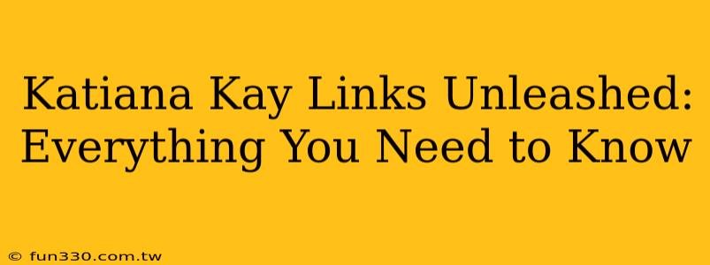 Katiana Kay Links Unleashed: Everything You Need to Know