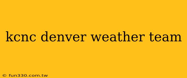 kcnc denver weather team