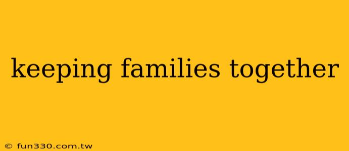 keeping families together