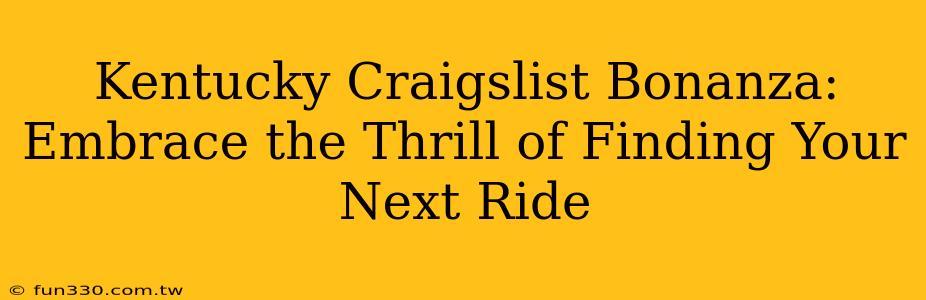 Kentucky Craigslist Bonanza: Embrace the Thrill of Finding Your Next Ride