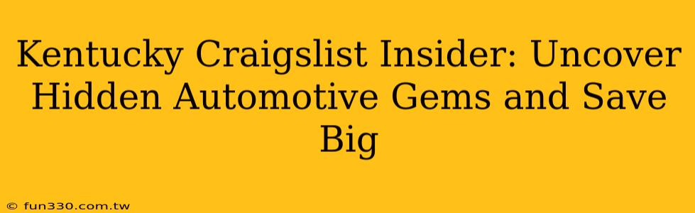 Kentucky Craigslist Insider: Uncover Hidden Automotive Gems and Save Big