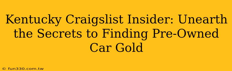 Kentucky Craigslist Insider: Unearth the Secrets to Finding Pre-Owned Car Gold