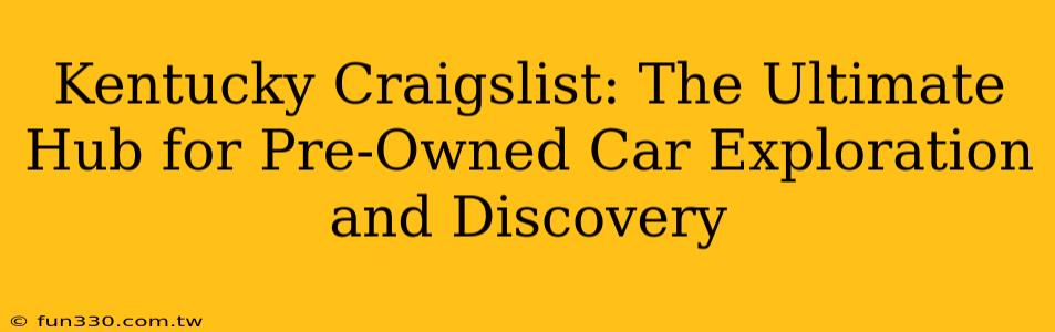 Kentucky Craigslist: The Ultimate Hub for Pre-Owned Car Exploration and Discovery