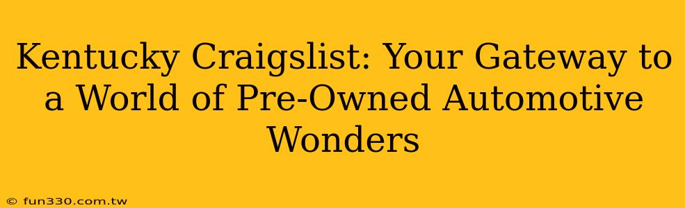 Kentucky Craigslist: Your Gateway to a World of Pre-Owned Automotive Wonders